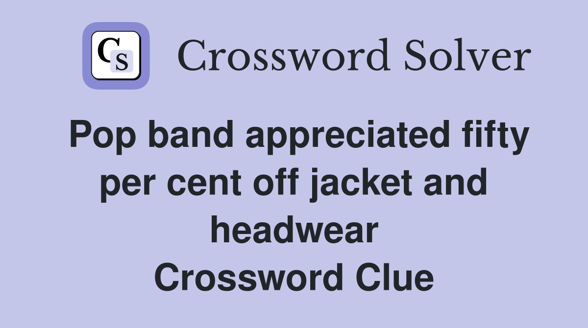 Pop band appreciated fifty per cent off jacket and headwear Crossword Clue