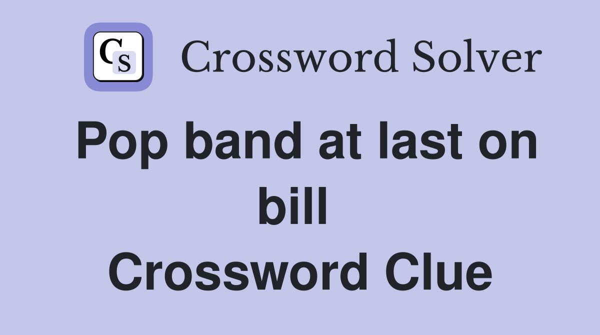 Pop band at last on bill  Crossword Clue