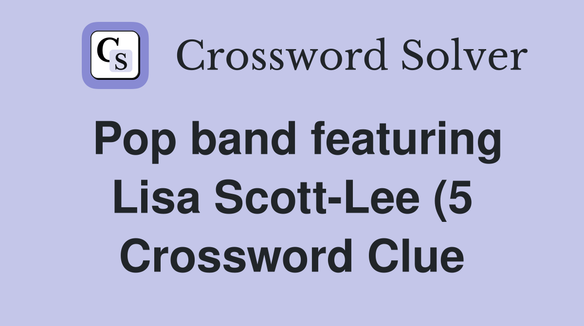 Pop band featuring Lisa Scott Lee (5) Crossword Clue Answers Pop band featuring Lisa Scott Lee (5) Crossword Clue Answers