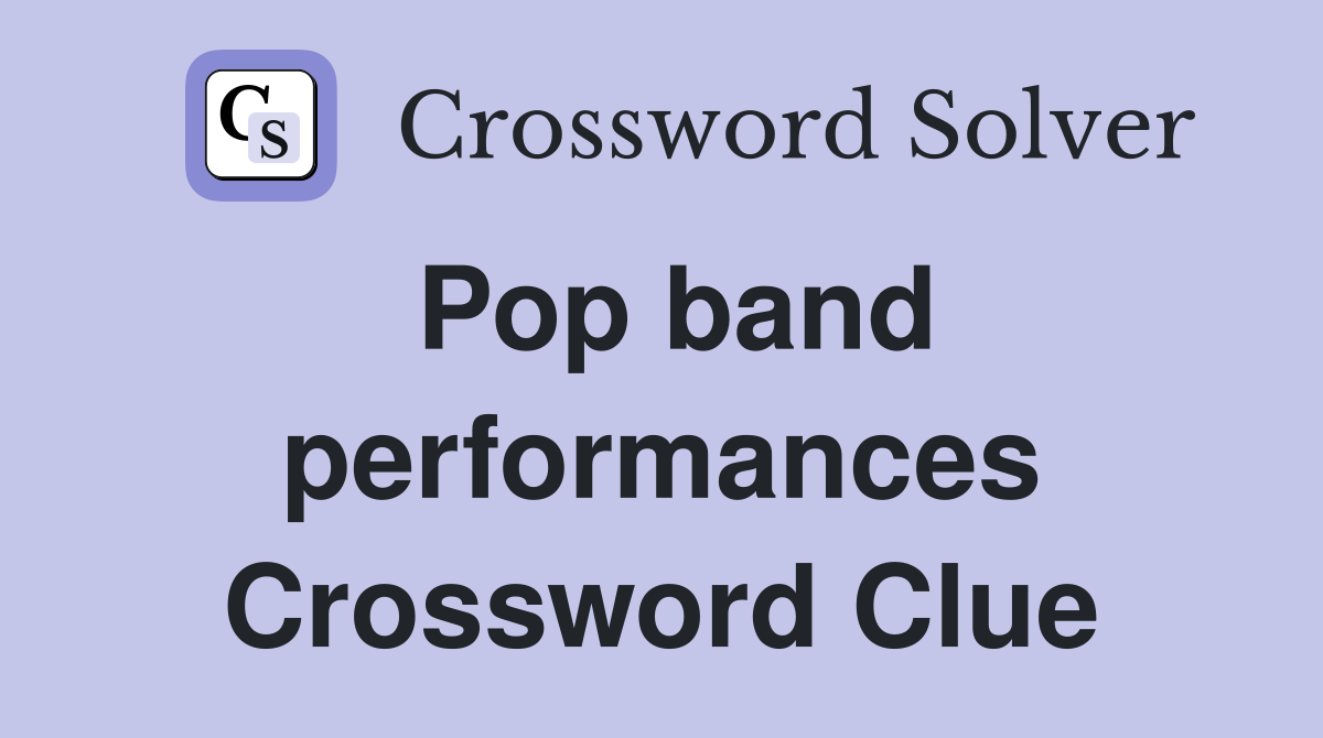 Pop band performances Crossword Clue
