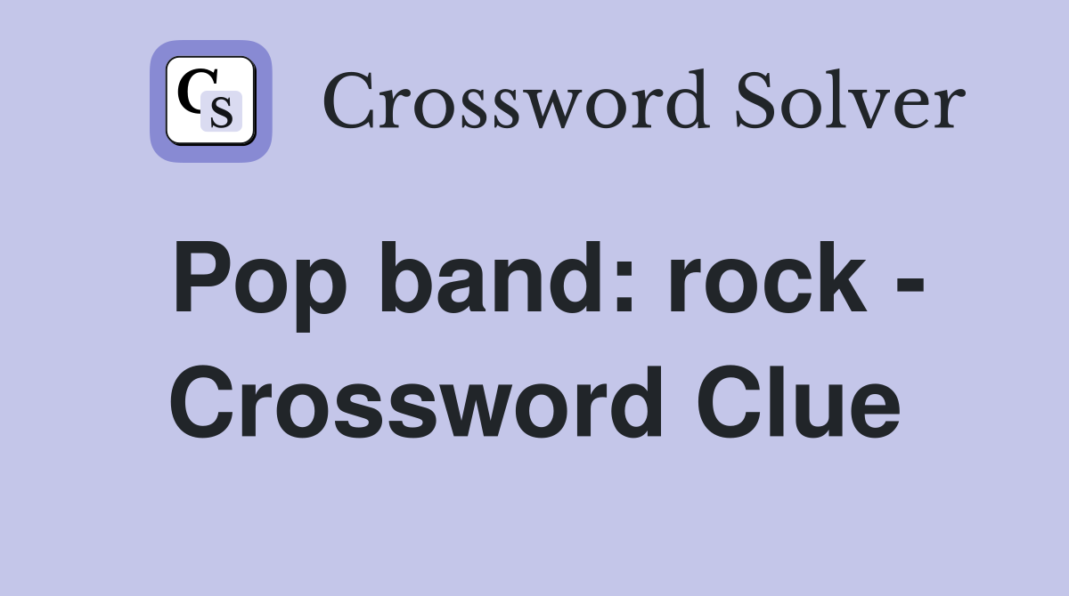 Pop band: rock - Crossword Clue