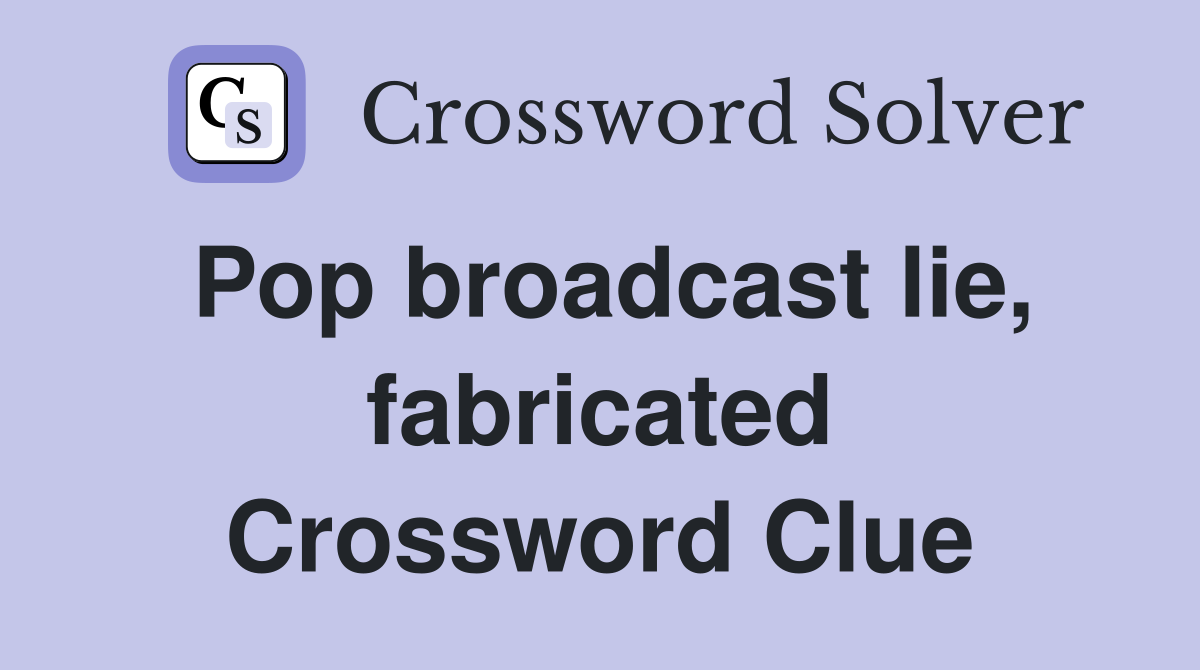 Pop broadcast lie, fabricated Crossword Clue