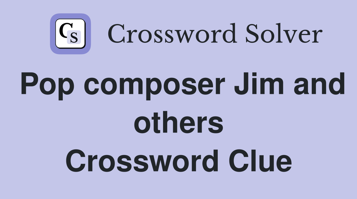 Pop composer Jim and others Crossword Clue