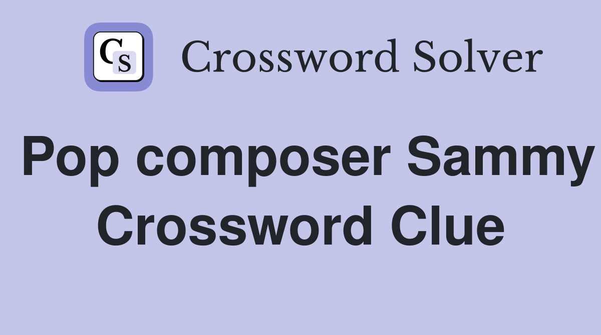 Pop composer Sammy Crossword Clue