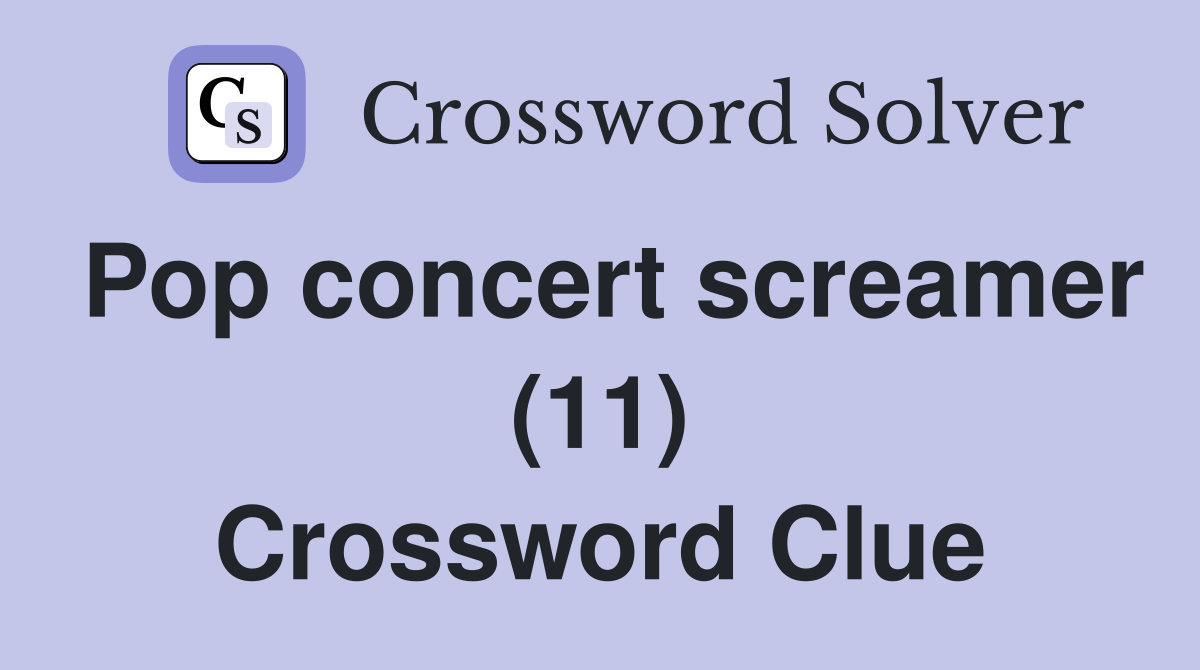 Pop concert screamer (11) Crossword Clue