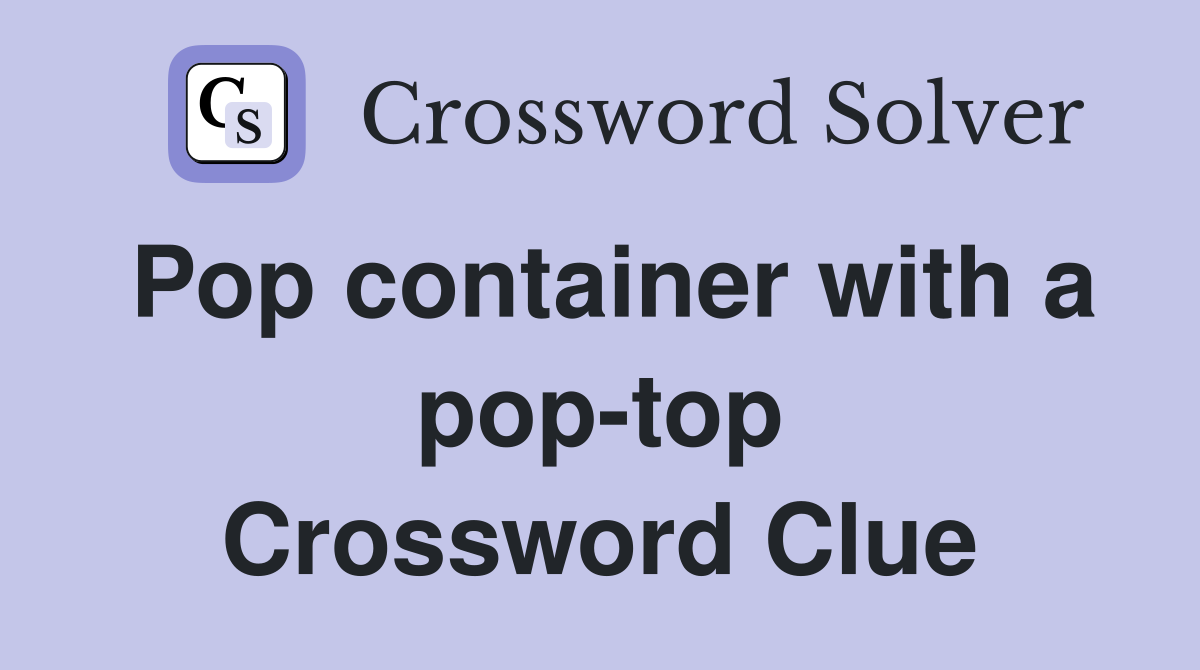 Pop container with a pop-top Crossword Clue