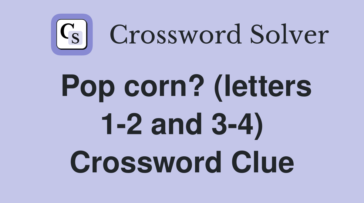 Pop corn? (letters 1-2 and 3-4) Crossword Clue