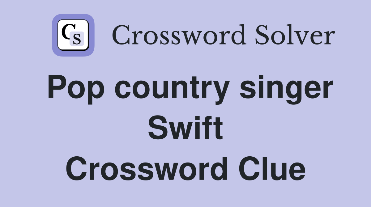 Pop country singer Swift Crossword Clue