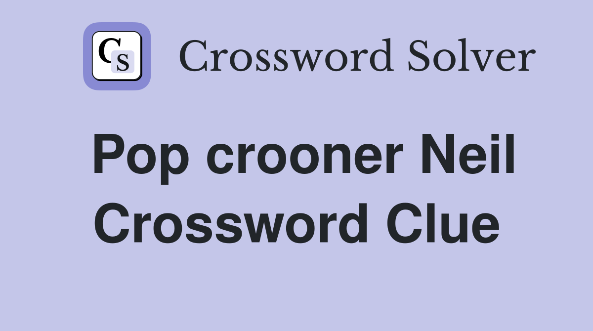 Pop crooner Neil Crossword Clue