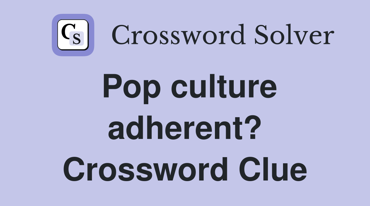 Pop culture adherent? Crossword Clue