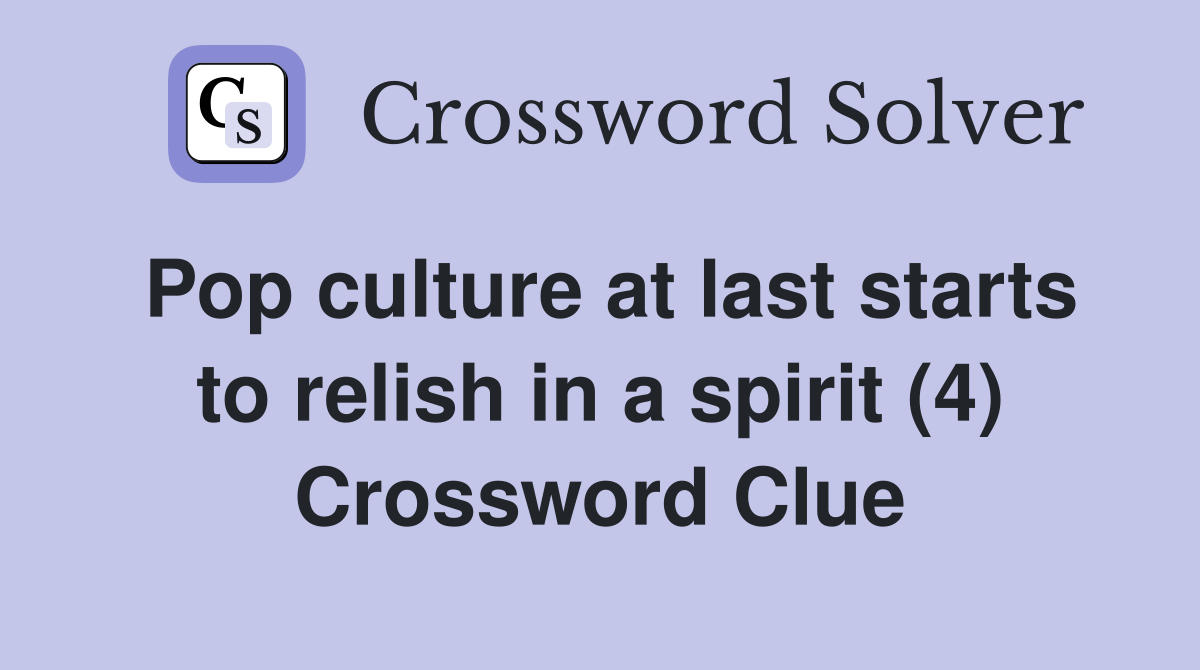 Pop culture at last starts to relish in a spirit (4) Crossword Clue