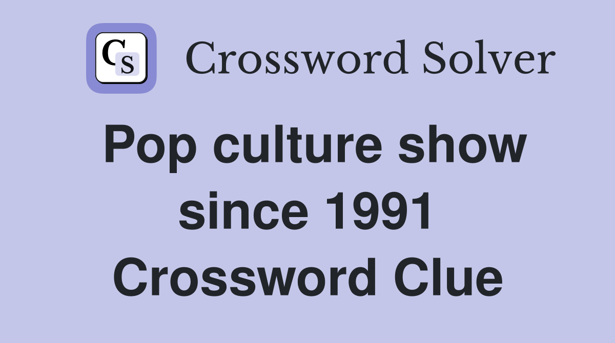 Pop culture show since 1991 Crossword Clue
