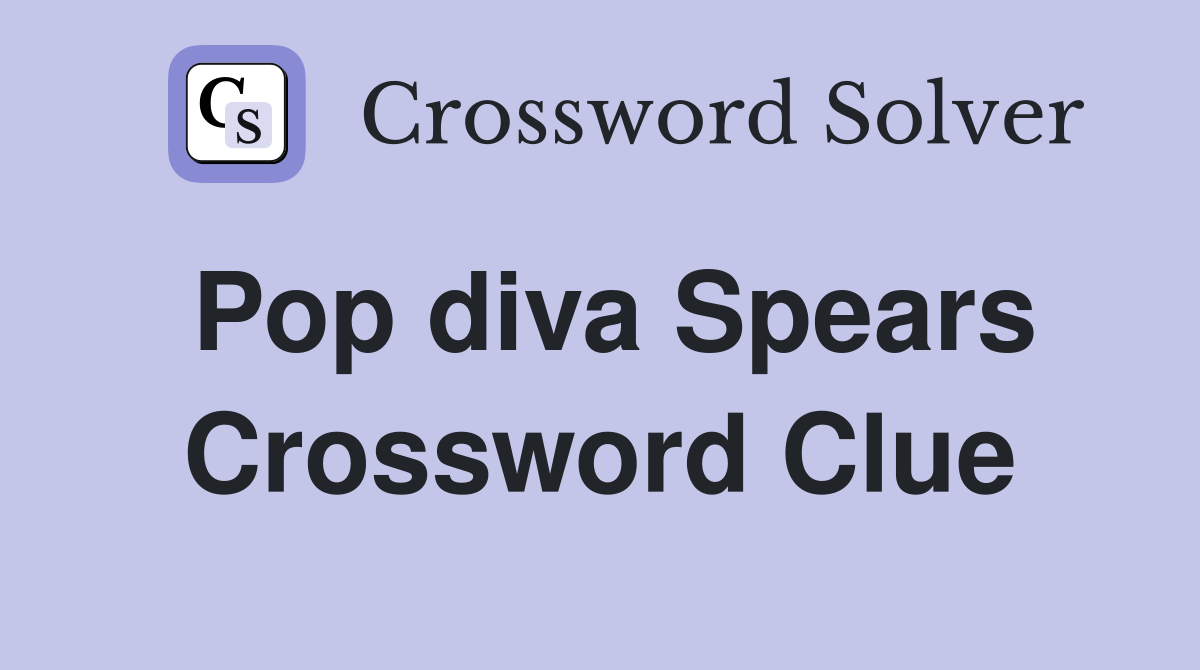 Pop diva Spears Crossword Clue