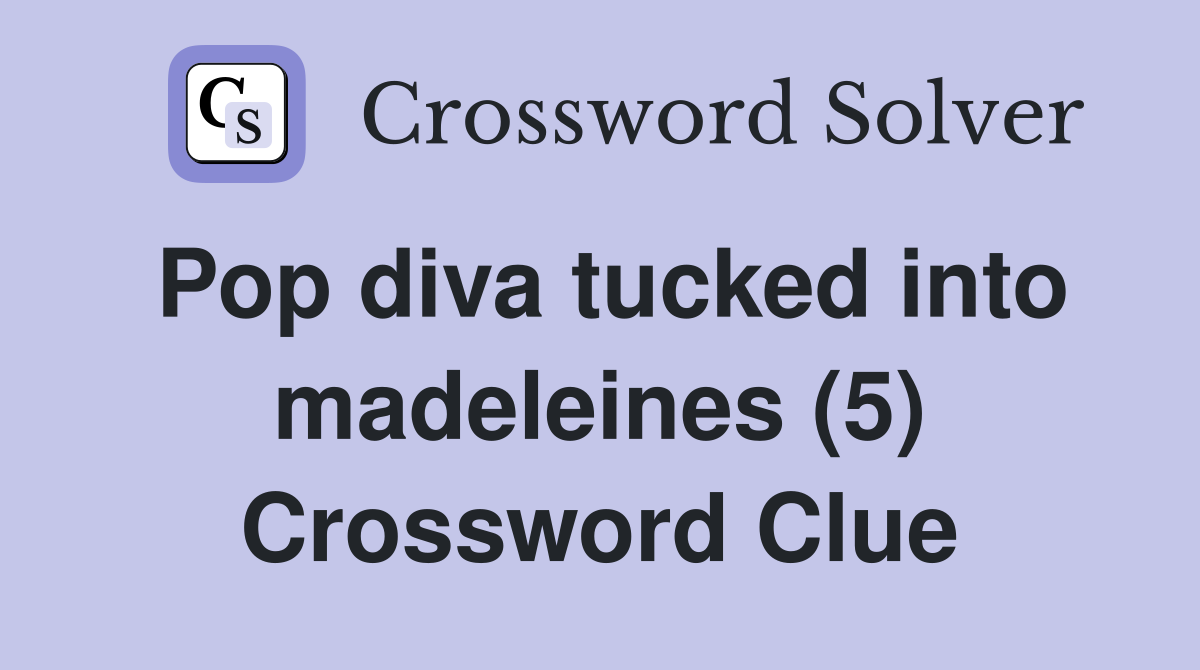 Pop diva tucked into madeleines (5) Crossword Clue