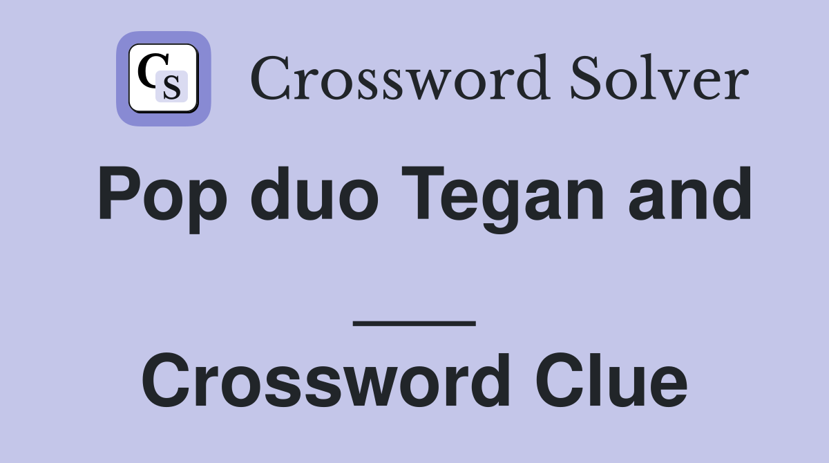 Pop duo Tegan and ___ Crossword Clue