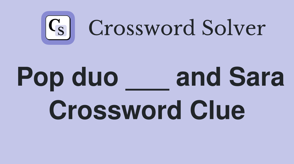 Pop duo ___ and Sara Crossword Clue