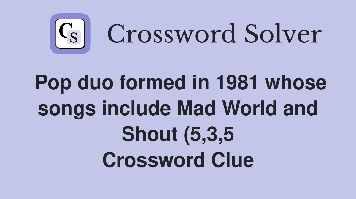 Pop duo formed in 1981 whose songs include Mad World and Shout (5 3 5 Pop duo formed in 1981 whose songs include Mad World and Shout (5 3 5