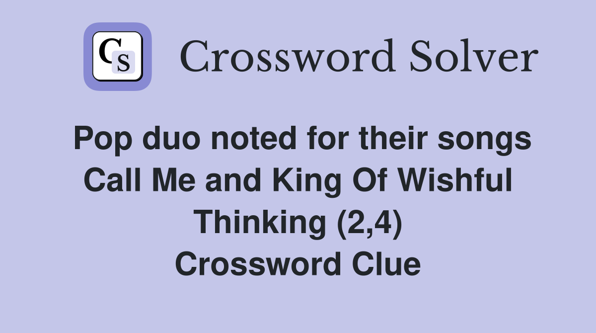 Pop duo noted for their songs Call Me and King Of Wishful Thinking (2,4) Crossword Clue