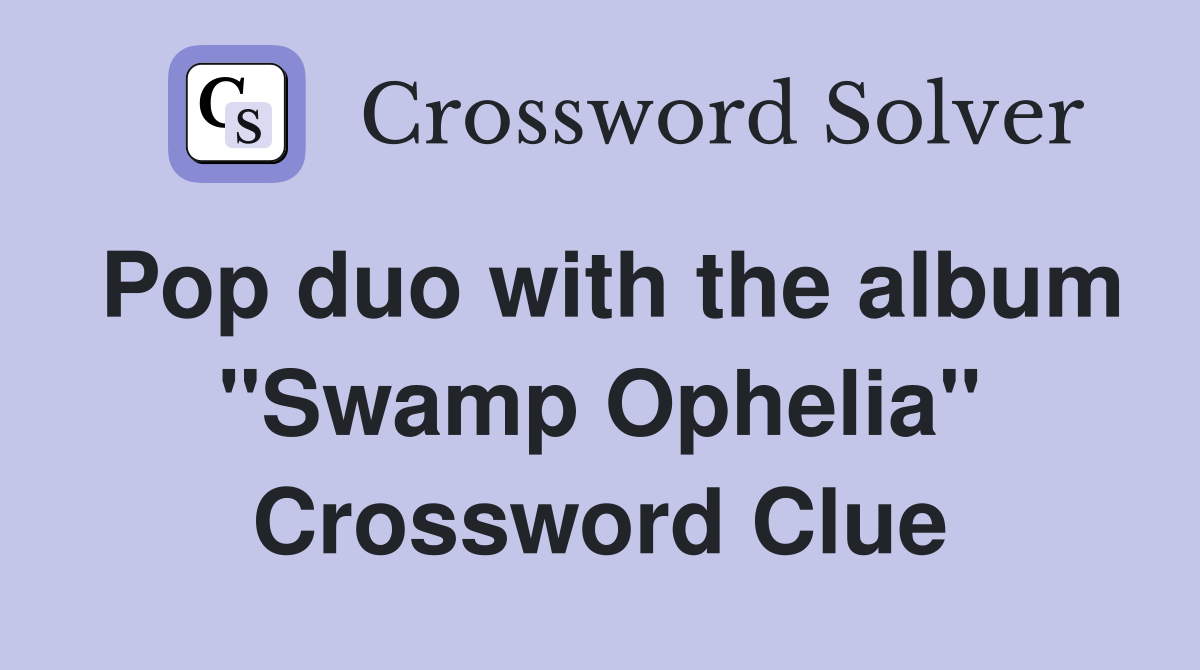Pop duo with the album "Swamp Ophelia" Crossword Clue