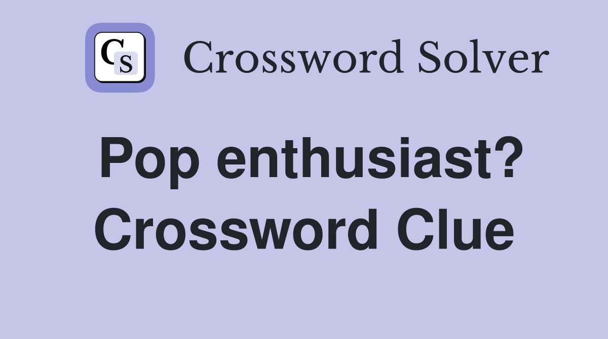 Pop enthusiast? Crossword Clue
