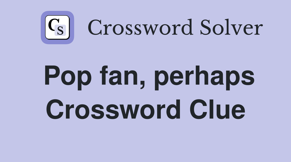 Pop fan, perhaps Crossword Clue