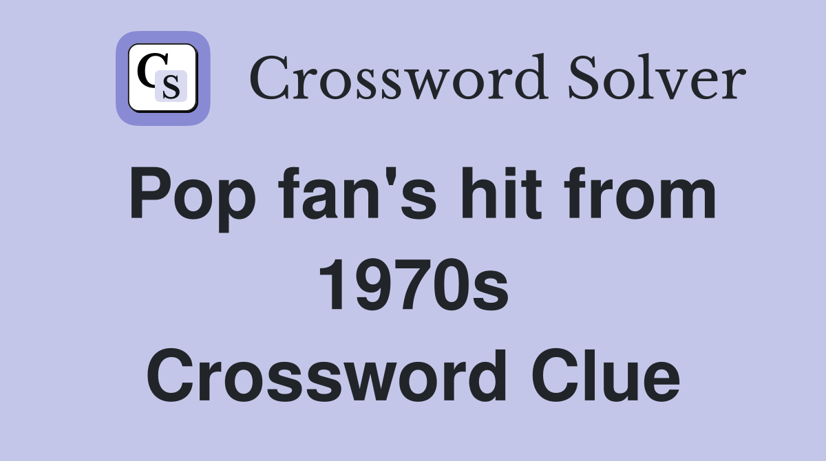 Pop fan's hit from 1970s Crossword Clue