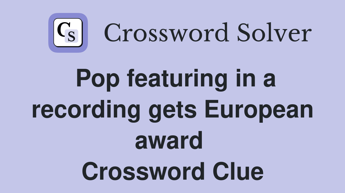 Pop featuring in a recording gets European award  Crossword Clue