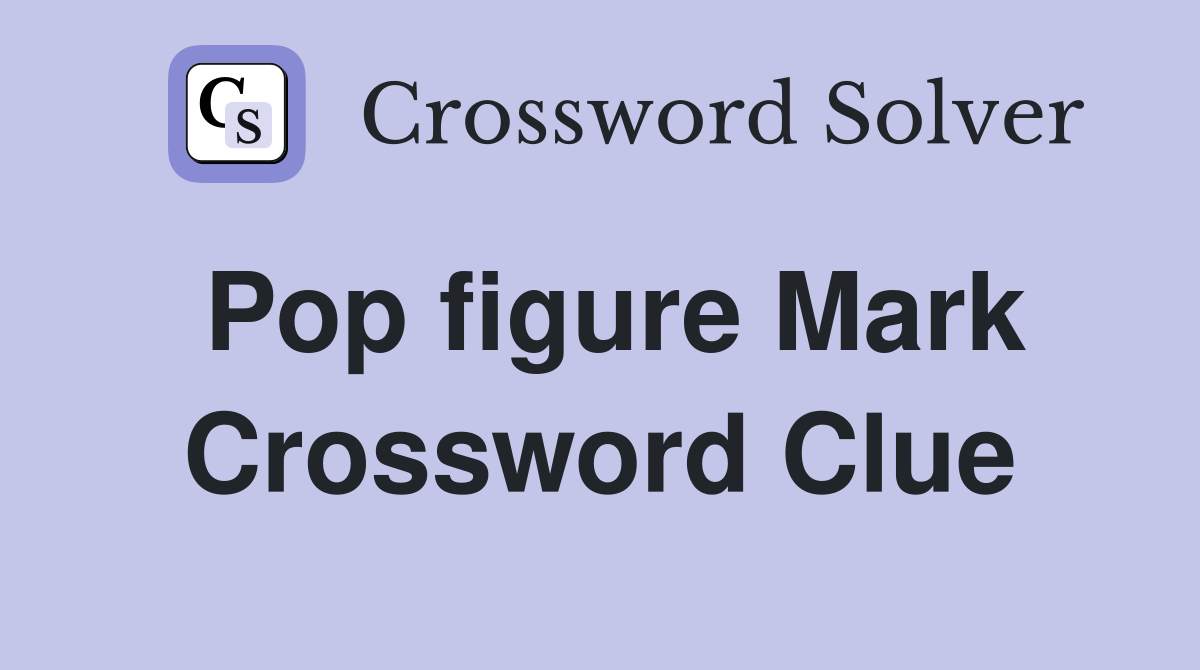 Pop figure Mark Crossword Clue