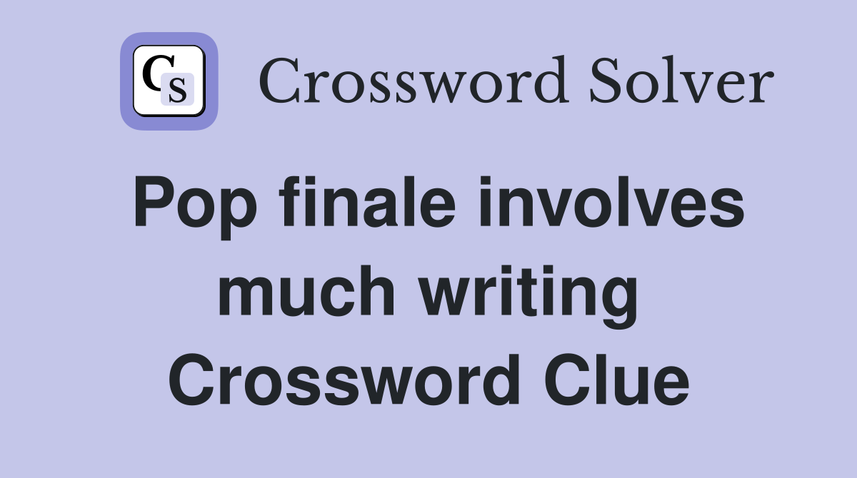 Pop finale involves much writing Crossword Clue