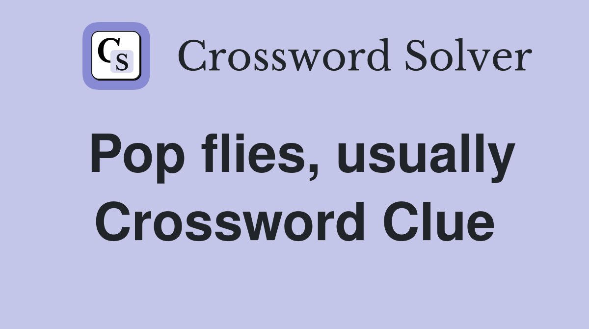 Pop flies, usually Crossword Clue