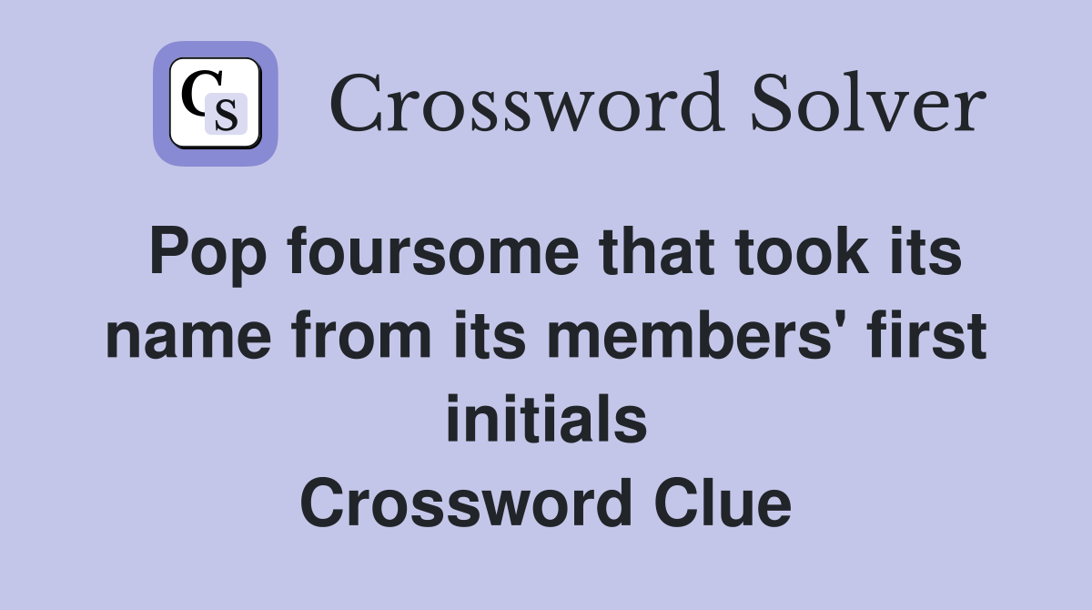 Pop foursome that took its name from its members' first initials Crossword Clue