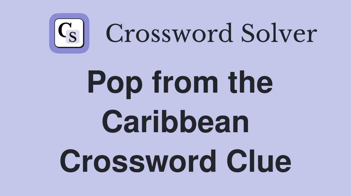 Pop from the Caribbean Crossword Clue
