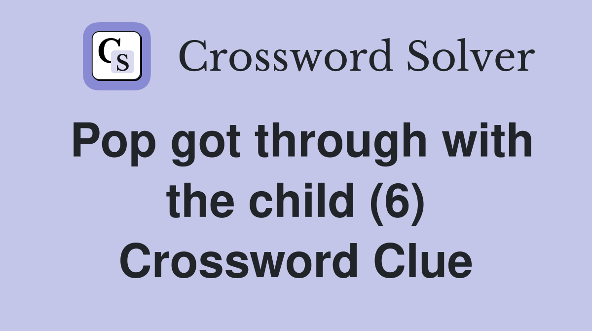 Pop got through with the child (6) Crossword Clue