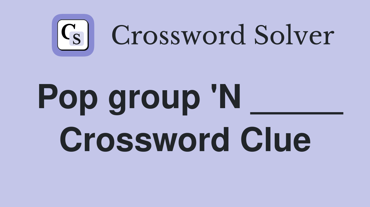 Pop group 'N _____ Crossword Clue
