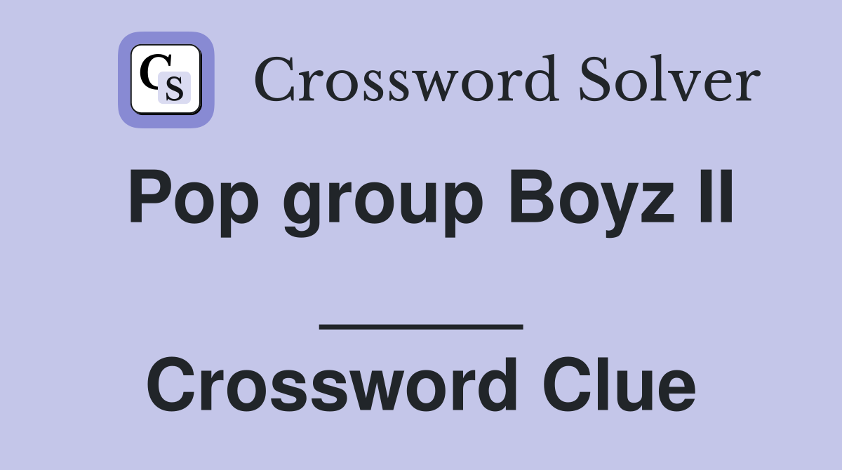Pop group Boyz II _____ Crossword Clue