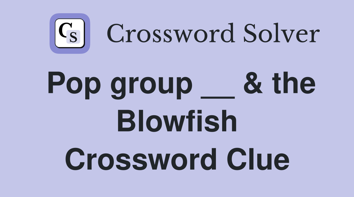 Pop group __ & the Blowfish Crossword Clue