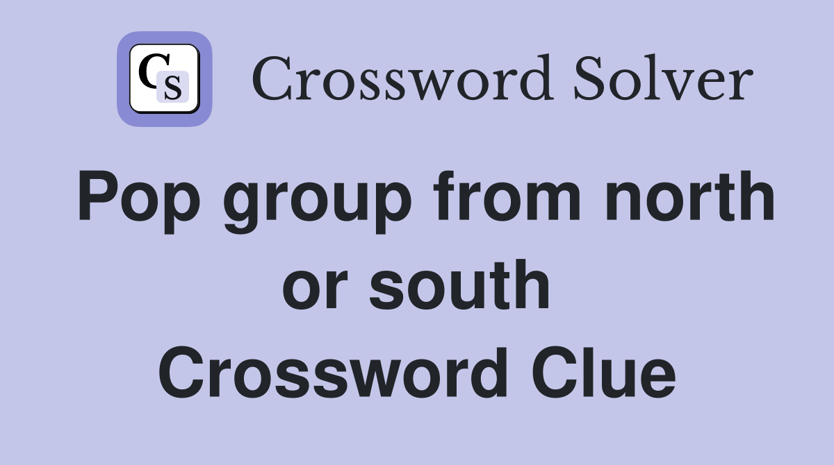 Pop group from north or south Crossword Clue