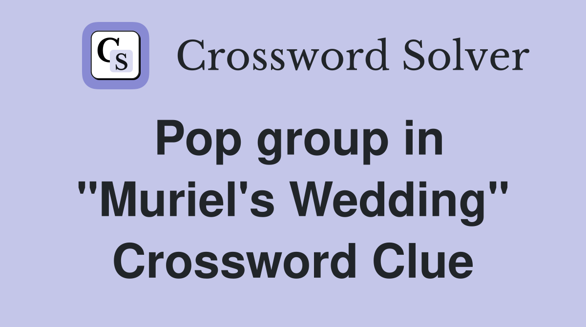Pop group in "Muriel's Wedding" Crossword Clue