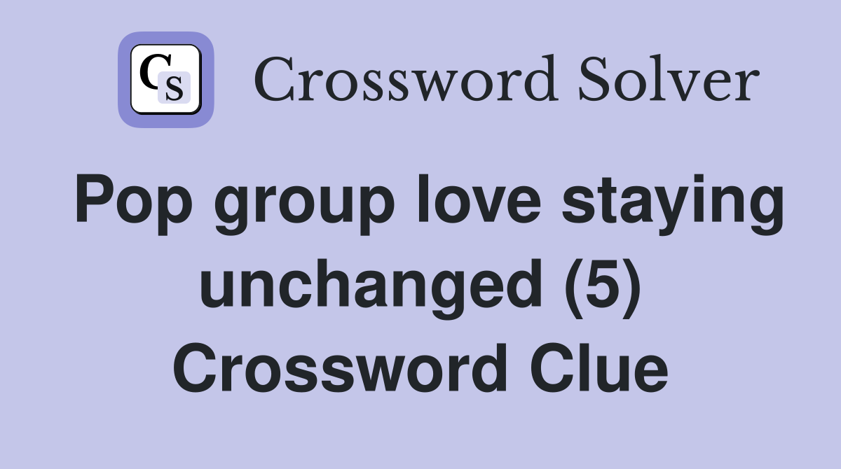 Pop group love staying unchanged (5) Crossword Clue