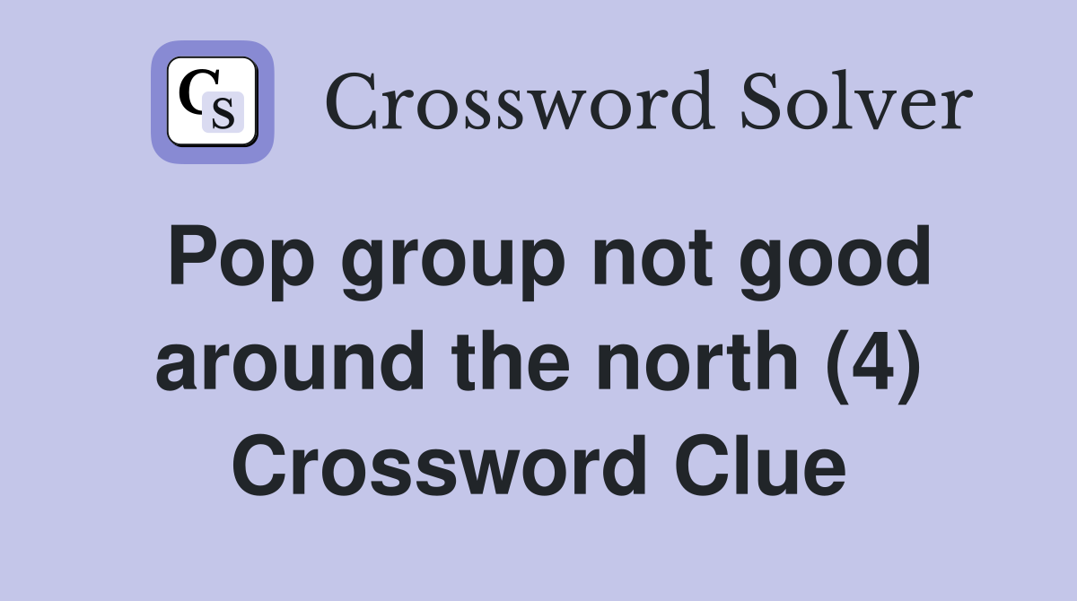 Pop group not good around the north (4) Crossword Clue
