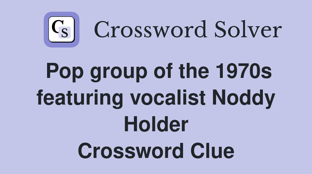 Pop group of the 1970s featuring vocalist Noddy Holder Crossword Clue