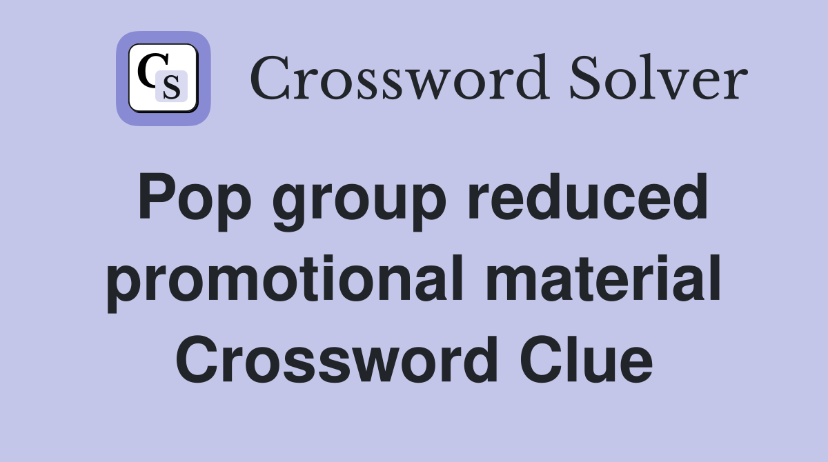 Pop group reduced promotional material Crossword Clue