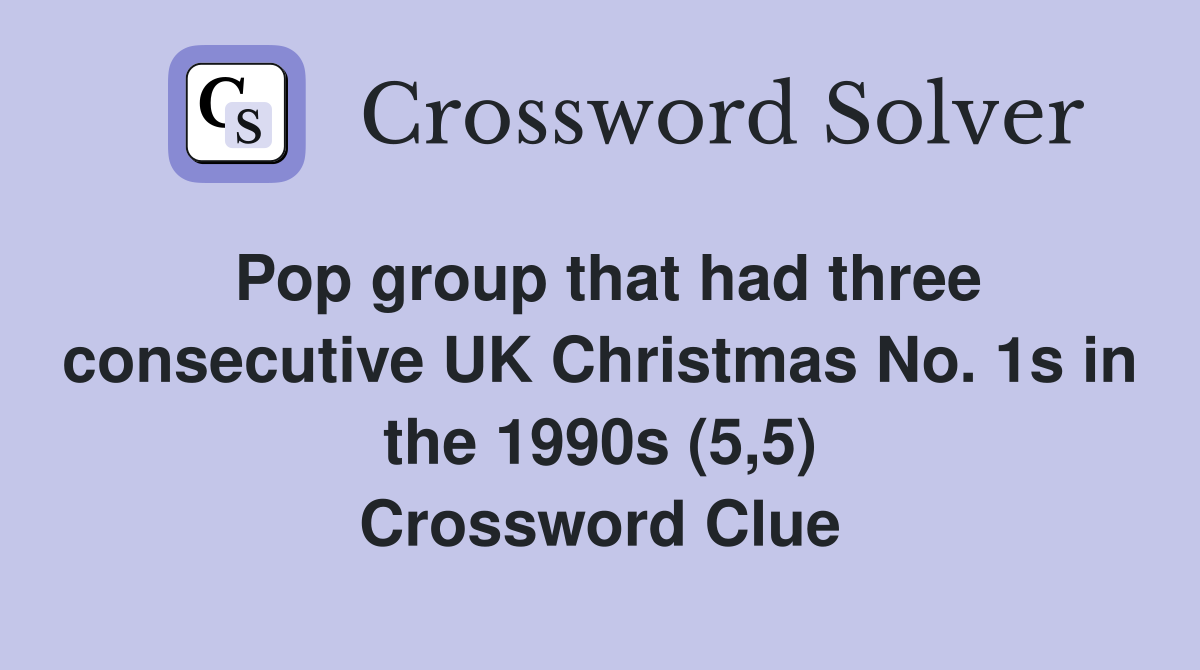 Pop group that had three consecutive UK Christmas No. 1s in the 1990s (5,5) Crossword Clue
