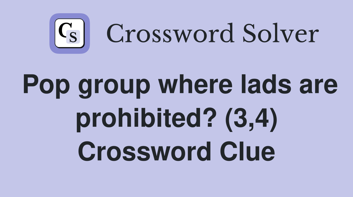 Pop group where lads are prohibited? (3,4) Crossword Clue