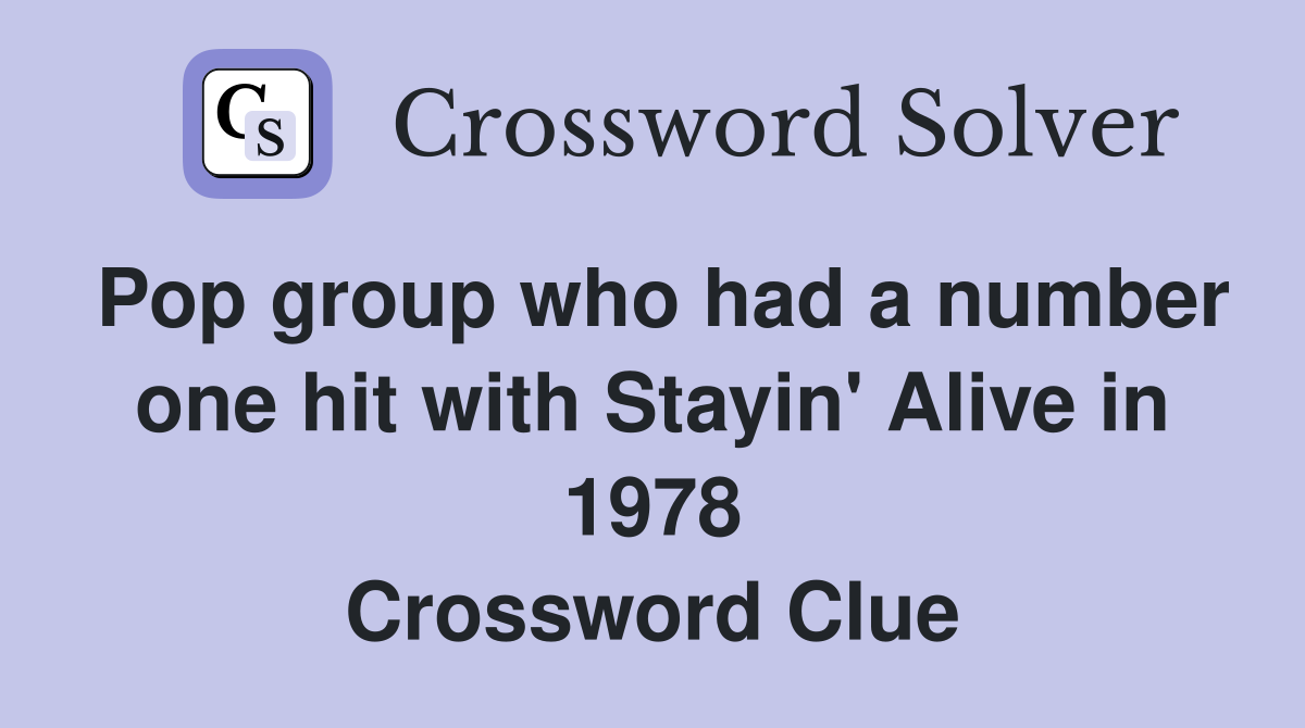 Pop group who had a number one hit with Stayin' Alive in 1978 Crossword Clue