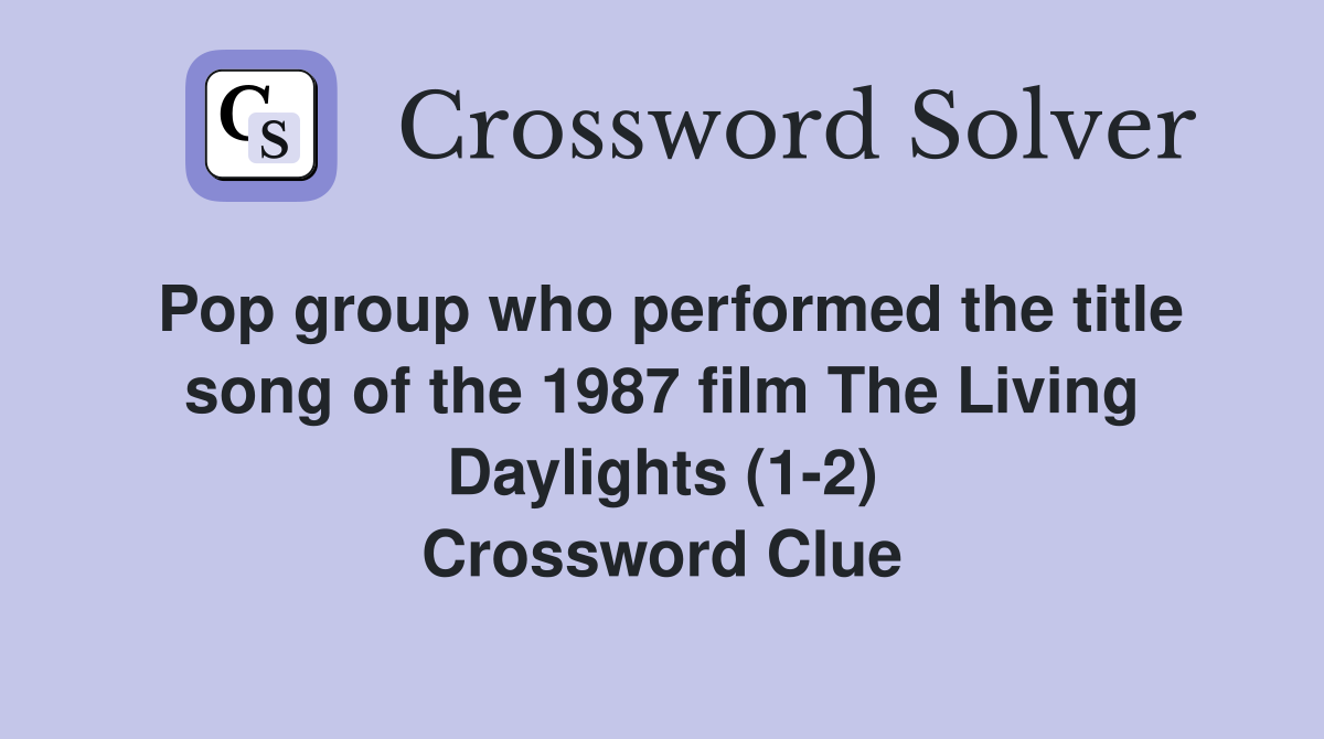 Pop group who performed the title song of the 1987 film The Living Daylights (1-2) Crossword Clue