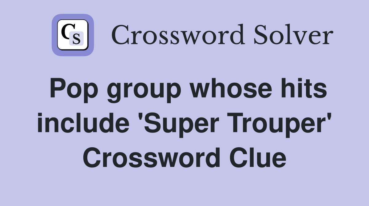 Pop group whose hits include 'Super Trouper' Crossword Clue