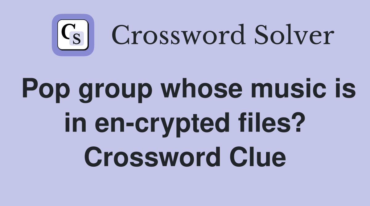 Pop group whose music is in en-crypted files? Crossword Clue