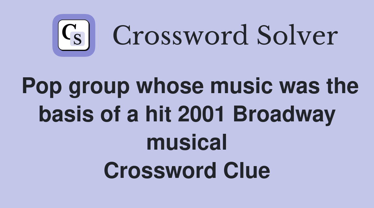 Pop group whose music was the basis of a hit 2001 Broadway musical Crossword Clue