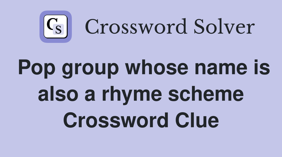 Pop group whose name is also a rhyme scheme Crossword Clue